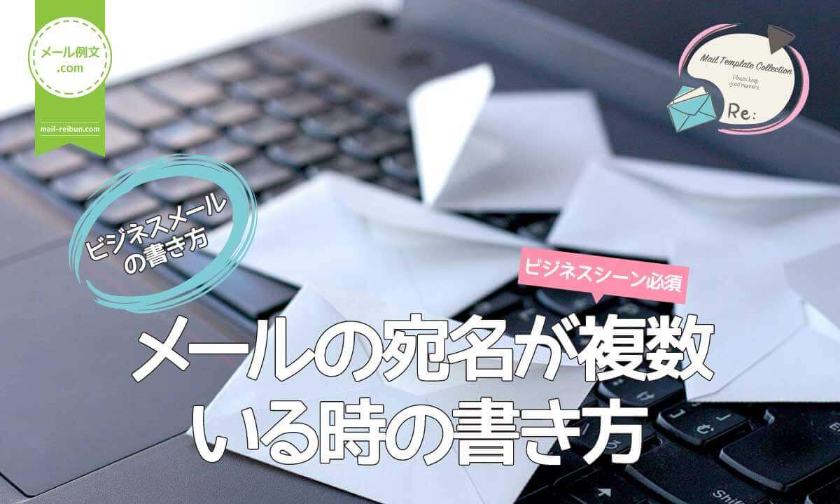 イベントやセミナーの案内、プロジェクトメンバー同士のやり取り時によく使う複数宛てに送るビジネスメール。ここでは複数人へ社外メールを送る「メールの宛名が複数いる時の書き方」について紹介しています。